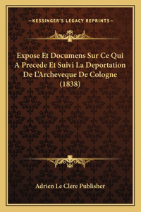 Expose Et Documens Sur Ce Qui A Precede Et Suivi La Deportation De L'Archeveque De Cologne (1838)