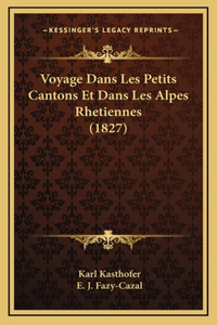 Voyage Dans Les Petits Cantons Et Dans Les Alpes Rhetiennes (1827)