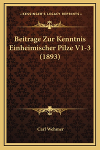 Beitrage Zur Kenntnis Einheimischer Pilze V1-3 (1893)
