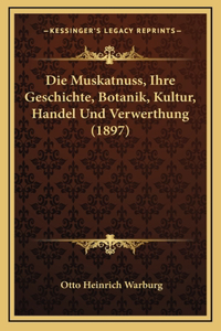 Die Muskatnuss, Ihre Geschichte, Botanik, Kultur, Handel Und Verwerthung (1897)
