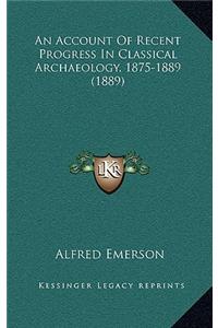 An Account Of Recent Progress In Classical Archaeology, 1875-1889 (1889)