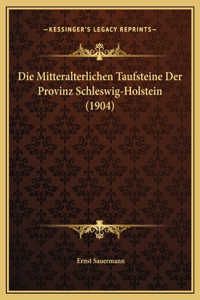 Die Mitteralterlichen Taufsteine Der Provinz Schleswig-Holstein (1904)