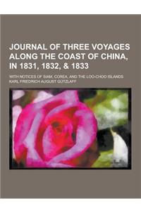 Journal of Three Voyages Along the Coast of China, in 1831, 1832, & 1833; With Notices of Siam, Corea, and the Loo-Choo Islands