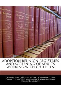 Adoption Reunion Registries and Screening of Adults Working with Children