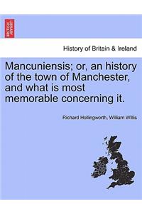 Mancuniensis; Or, an History of the Town of Manchester, and What Is Most Memorable Concerning It.