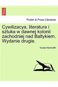 Cywilizacya, Literatura I Sztuka W Dawnej Kolonii Zachodniej Nad Baltykiem. Wydanie Drugie.