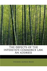 The Defects of the Interstate Commerce Law. an Address