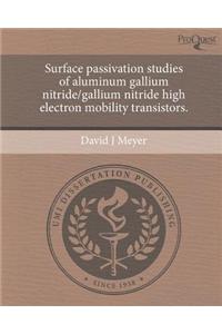 Surface Passivation Studies of Aluminum Gallium Nitride/Gallium Nitride High Electron Mobility Transistors.