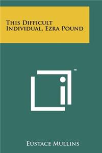 This Difficult Individual, Ezra Pound