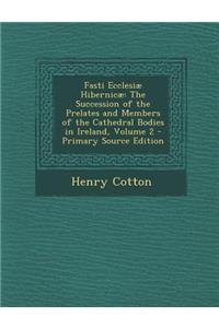 Fasti Ecclesiae Hibernicae: The Succession of the Prelates and Members of the Cathedral Bodies in Ireland, Volume 2