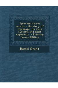 Spies and Secret Service: The Story of Espionage, Its Main Systems and Chief Exponents