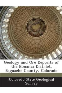 Geology and Ore Deposits of the Bonanza District, Saguache County, Colorado
