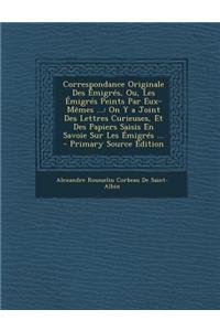 Correspondance Originale Des Emigres, Ou, Les Emigres Peints Par Eux-Memes ...