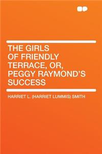 The Girls of Friendly Terrace, Or, Peggy Raymond's Success