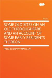 Some Old Sites on an Old Thoroughfare and an Account of Some Early Residents Thereon