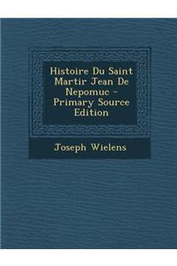 Histoire Du Saint Martir Jean De Nepomuc - Primary Source Edition