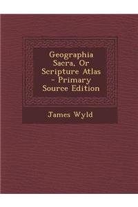Geographia Sacra, or Scripture Atlas - Primary Source Edition