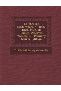 Le Théâtre Contemporain, 1866-1870. Préf. de Lucien Descaves Volume 3