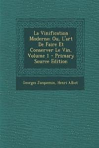 La Vinification Moderne; Ou, L'Art de Faire Et Conserver Le Vin, Volume 1 - Primary Source Edition