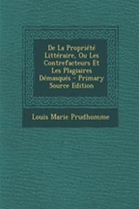 de La Propriete Litteraire, Ou Les Contrefacteurs Et Les Plagiaires Demasques