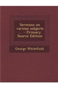 Sermons on Various Subjects ..