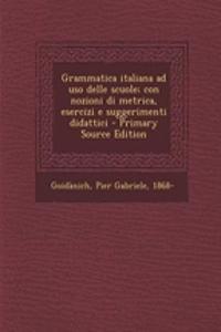 Grammatica Italiana Ad USO Delle Scuole; Con Nozioni Di Metrica, Esercizi E Suggerimenti Didattici