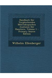 Handbuch Der Vergleichenden Mikroskopischen Anatomie Der Haustiere, Volume 1 - Primary Source Edition