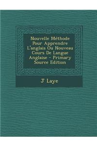 Nouvelle Methode Pour Apprendre L'Anglais Ou Nouveau Cours de Langue Anglaise - Primary Source Edition