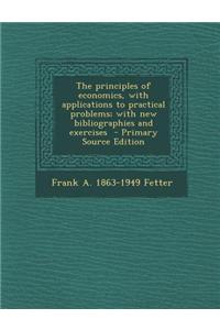 The Principles of Economics, with Applications to Practical Problems; With New Bibliographies and Exercises - Primary Source Edition