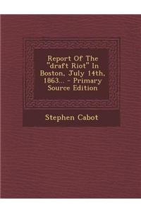 Report of the Draft Riot in Boston, July 14th, 1863... - Primary Source Edition