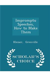 Impromptu Speeches, How to Make Them - Scholar's Choice Edition