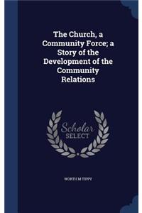 The Church, a Community Force; a Story of the Development of the Community Relations