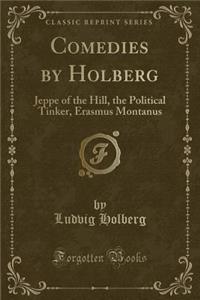 Comedies by Holberg: Jeppe of the Hill, the Political Tinker, Erasmus Montanus (Classic Reprint)