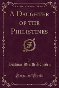 A Daughter of the Philistines (Classic Reprint)