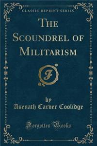 The Scoundrel of Militarism (Classic Reprint)