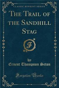 The Trail of the Sandhill Stag (Classic Reprint)