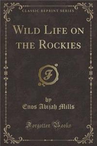 Wild Life on the Rockies (Classic Reprint)