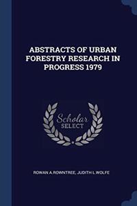 ABSTRACTS OF URBAN FORESTRY RESEARCH IN