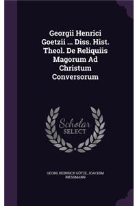Georgii Henrici Goetzii ... Diss. Hist. Theol. de Reliquiis Magorum Ad Christum Conversorum