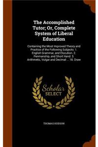 Accomplished Tutor; Or, Complete System of Liberal Education