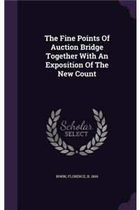 Fine Points Of Auction Bridge Together With An Exposition Of The New Count