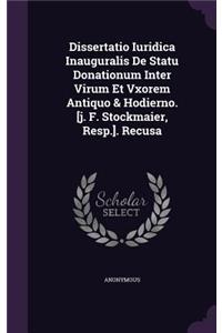 Dissertatio Iuridica Inauguralis de Statu Donationum Inter Virum Et Vxorem Antiquo & Hodierno. [J. F. Stockmaier, Resp.]. Recusa