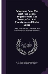 Selections From The First Five Books, Together With The Twenty-first And Twenty-second Books Entire