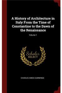 A History of Architecture in Italy from the Time of Constantine to the Dawn of the Renaissance; Volume 1