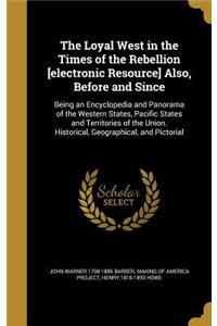 Loyal West in the Times of the Rebellion [electronic Resource] Also, Before and Since