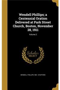 Wendell Phillips; a Centennial Oration Delivered at Park Street Church, Boston, November 28, 1911; Volume 2
