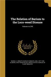 The Relation of Barium to the Loco-Weed Disease; Volume No.246