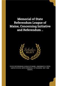 Memorial of State Referendum League of Maine, Concerning Initiative and Referendum ..