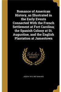 Romance of American History, as Illustrated in the Early Events Connected With the French Settlement at Fort Carolina; the Spanish Colony at St. Augustine, and the English Plantation at Jamestown