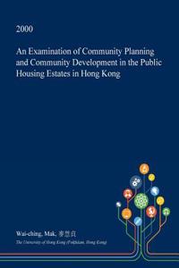 An Examination of Community Planning and Community Development in the Public Housing Estates in Hong Kong